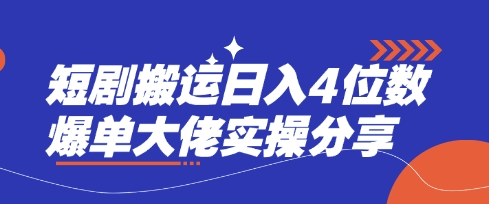 短剧搬运日入4位数爆单大佬实操分享-知库商学院