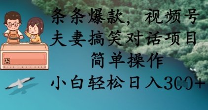 条条爆款，视频号夫妻搞笑对话项目，简单操作，小白轻松日入3张+-知库商学院