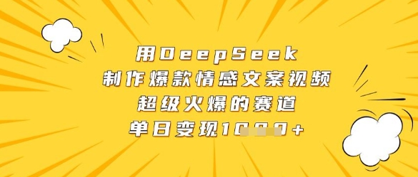 用DeepSeek制作爆款情感文案视频，超级火爆的赛道，单日变现数张-知库商学院