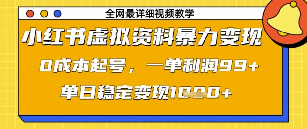 小红书虚拟资料暴力变现，0成本起号，一单利润99，单日稳定变现1k【揭秘】-知库商学院