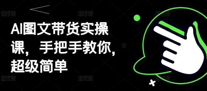 AI图文带货实操课，手把手教你，超级简单-知库商学院