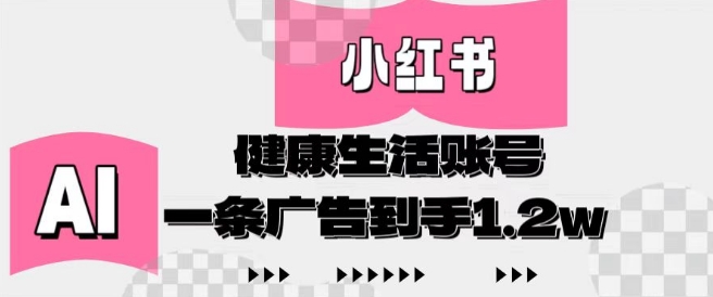 小红书AI健康生活账号，作品制作简单好变现，一条广告到手1.2w-知库商学院
