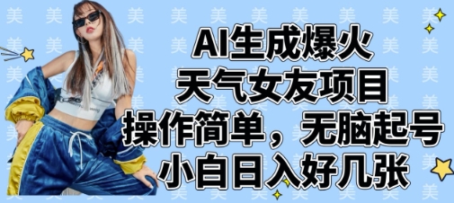 AI生成爆火天气女友项目，操作简单，无脑起号，小白日入好几张-知库商学院