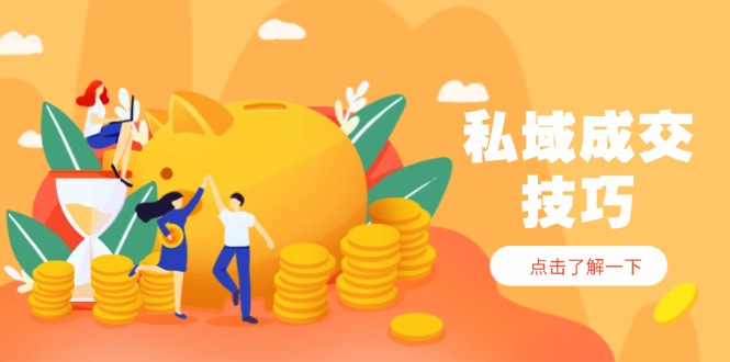 私域成交技巧，帮你从入门到精通，破解四大痛点，快速变现，轻松收钱-知库商学院