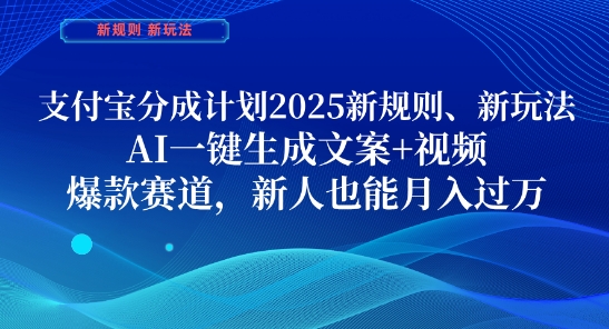 支付宝分成计划，2025新规则新玩法AI一键生成文案+视频，爆款赛道，新人也能月入过1W【揭秘】-知库商学院