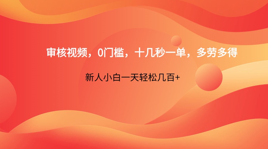审核视频，0门槛，十几秒一单，多劳多得，新人小白一天轻松几百+-知库商学院
