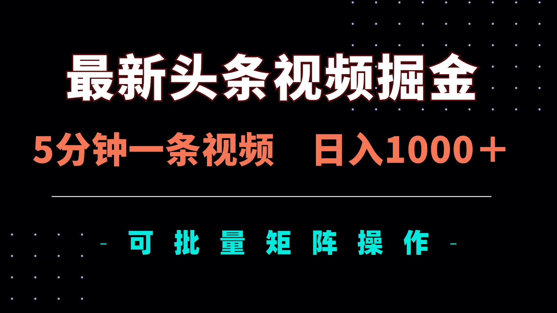 最新头条视频掘金，5分钟一条视频，日入1000＋！可矩阵批量操作-知库商学院