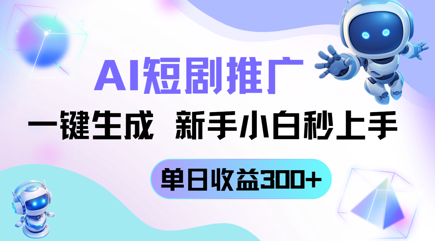 短剧推广新玩法，AI一键生成，新手小白秒上手，单日收益300+-知库商学院
