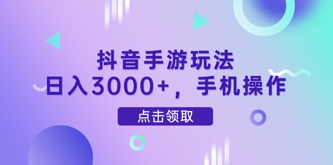 抖音手游玩法，日入3000+，手机操作-知库商学院