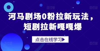 河马剧场0粉拉新玩法，短剧拉新嘎嘎爆-知库商学院