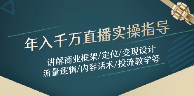 年入千万直播实操指导：讲解商业框架/定位/变现设计/流量逻辑/内容话术/等-知库商学院