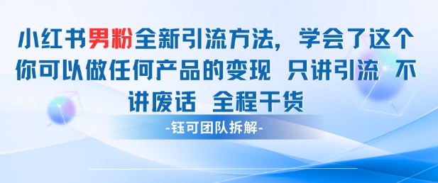 小红书男粉引流 学会了这个变现很容易，不讲废话全程针对男人的打法 全程干货-知库商学院
