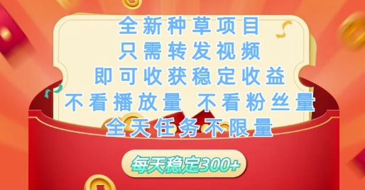 全新种草项目只需转发视频，即可收获稳定收益，不看播放量不看粉丝量，全天任务不限量，每天稳定3张【揭秘】-知库商学院