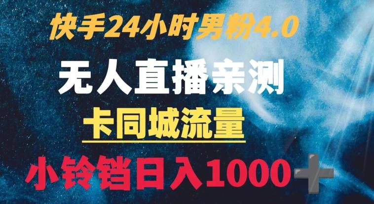 快手24小时无人直播男粉4.0玩法+卡同城流量小铃铛日入1000+-知库商学院