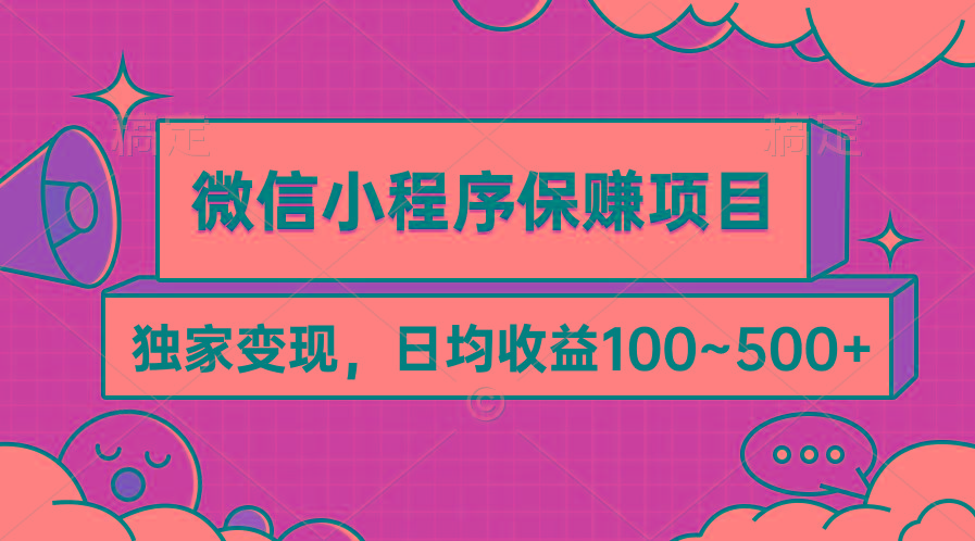 (9900期)微信小程序保赚项目，独家变现，日均收益100~500+-知库商学院