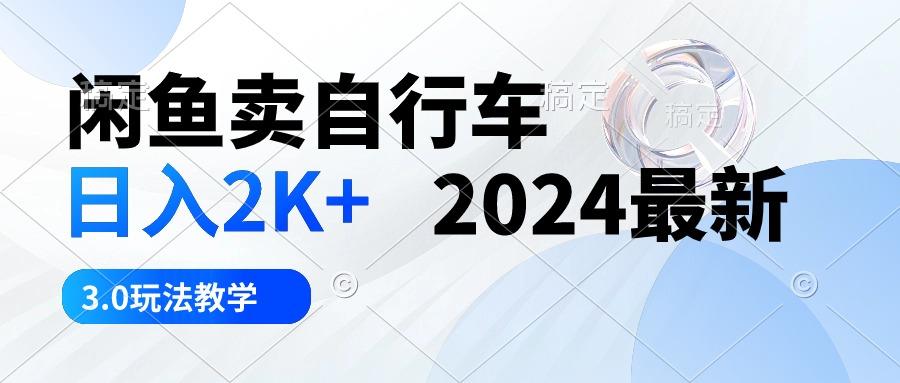 闲鱼卖自行车 日入2K+ 2024最新 3.0玩法教学-知库商学院