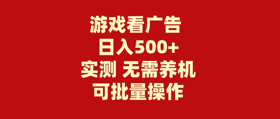 (9904期)游戏看广告 无需养机 操作简单 没有成本 日入500+-知库商学院