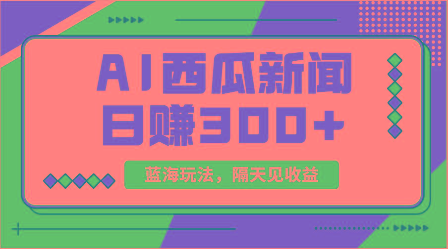 蓝海最新玩法西瓜视频原创搞笑新闻当天有收益单号日赚300+项目-知库商学院