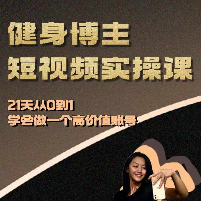 健身博主短视频实操课——21天从0到1学会做一个高价值账号-知库商学院