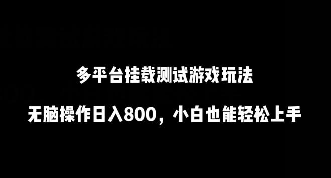 多平台挂载测试游戏玩法，无脑操作日入800，小白也能轻松上手【揭秘】-知库商学院