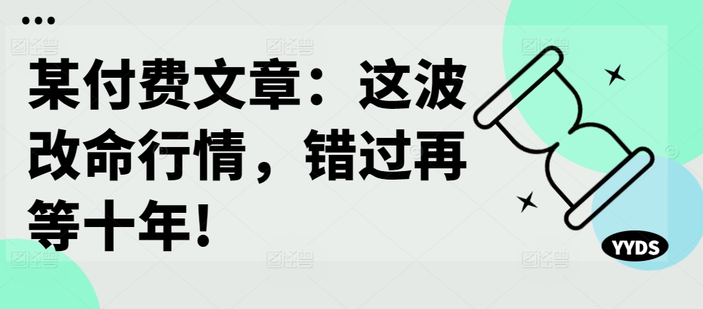 某付费文章：这波改命行情，错过再等十年!-知库商学院
