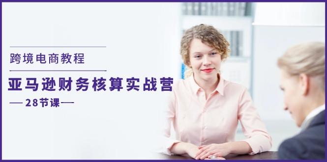 跨境电商教程：亚马逊-财务核算实战营(28节课-知库商学院