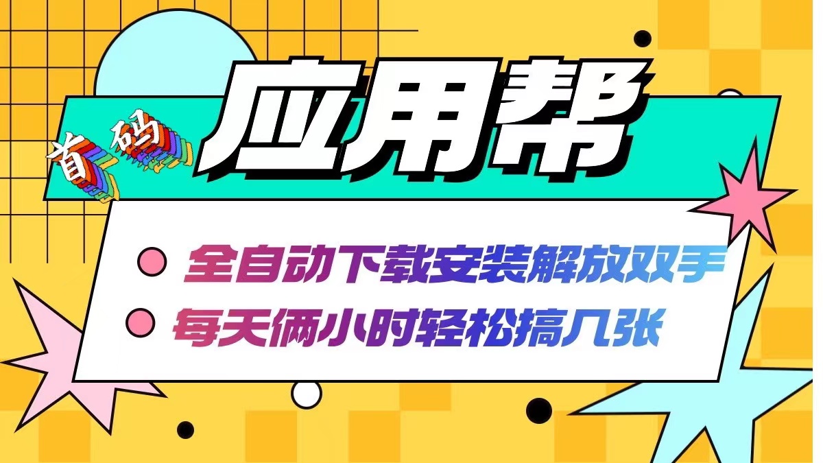 应用帮下载安装拉新玩法 全自动下载安装到卸载 每天俩小时轻松搞几张-知库商学院