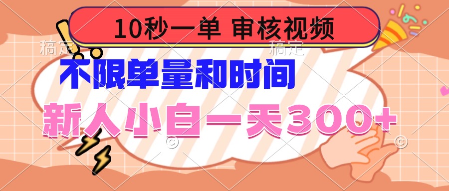 10秒一单，审核视频 ，不限单量时间，新人小白一天300+-知库商学院