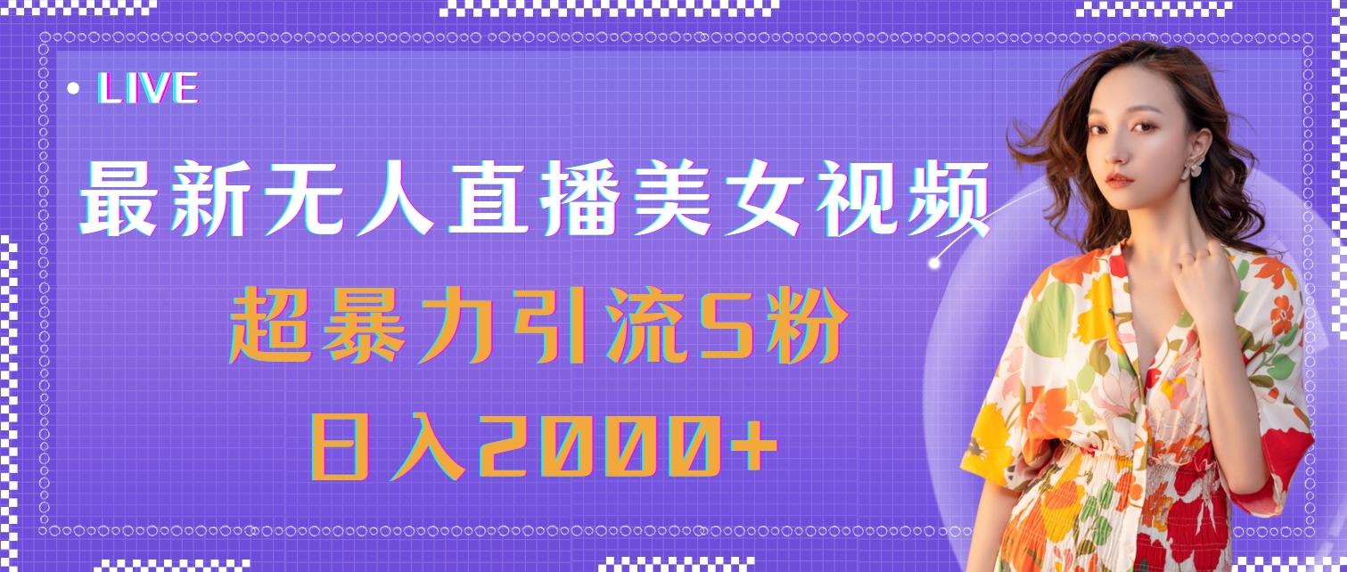最新无人直播美女视频，超暴力引流S粉日入2000+-知库商学院