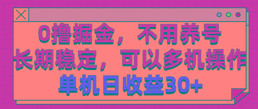 0撸掘金，不用养号，长期稳定，可以多机操作，单机日收益30+-知库商学院