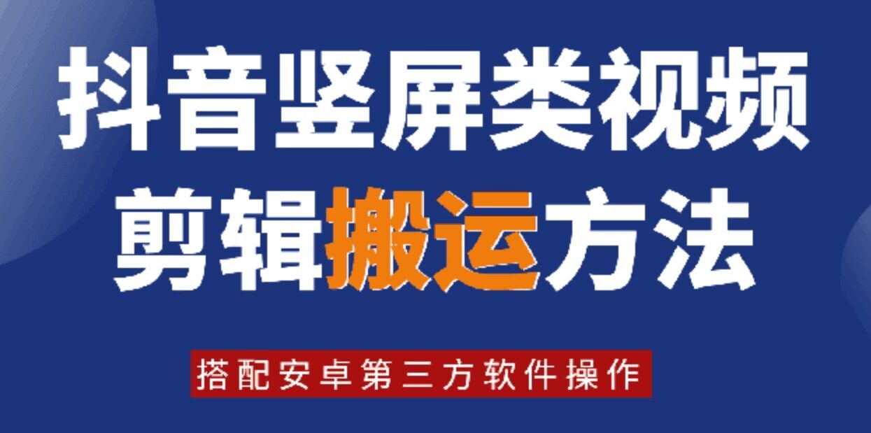 8月日最新抖音竖屏类视频剪辑搬运技术，搭配安卓第三方软件操作-知库商学院