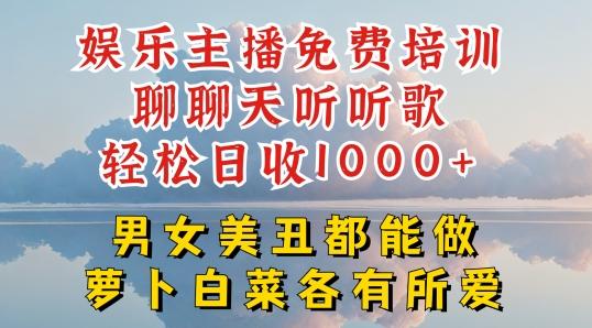 娱乐主播免费培训聊聊天听听歌轻松日收1K+，男女美丑都能做萝卜白菜各有所爱【揭秘】-知库商学院