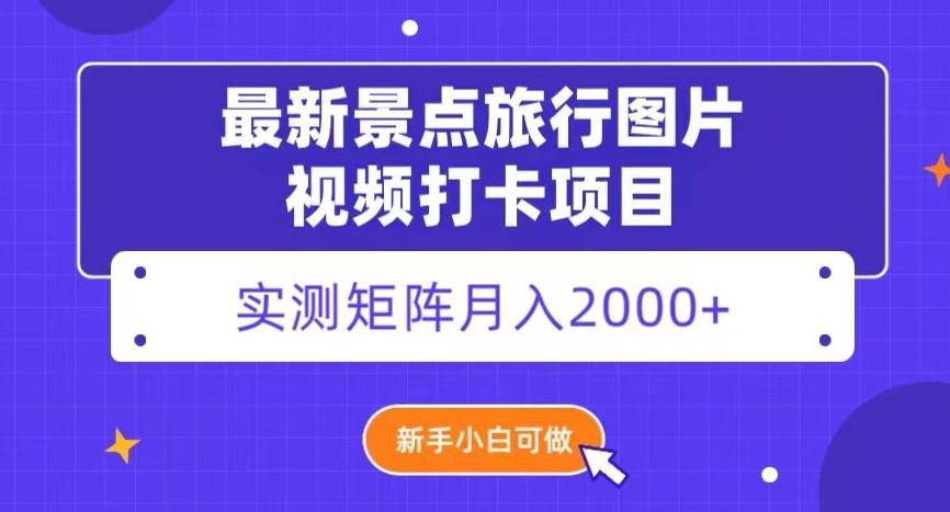最新景点旅行图片视频打卡，实测矩阵月入2000+，新手可做【揭秘】-知库商学院