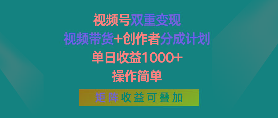 视频号双重变现，视频带货+创作者分成计划 , 单日收益1000+，可矩阵-知库商学院