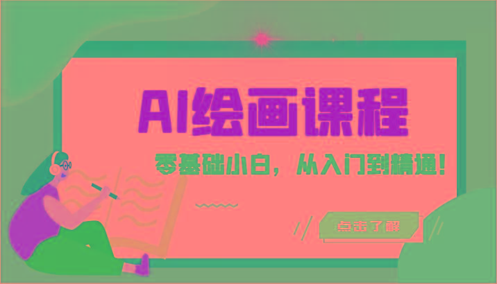 人工智能绘画课程：AI绘画零基础小白，从入门到精通！(18节课)-知库商学院