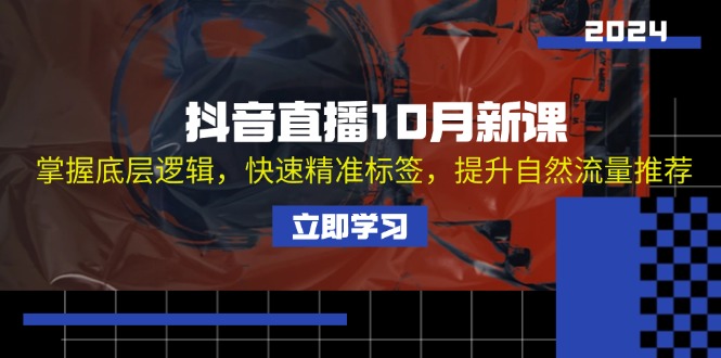 抖音直播10月新课：掌握底层逻辑，快速精准标签，提升自然流量推荐-知库商学院