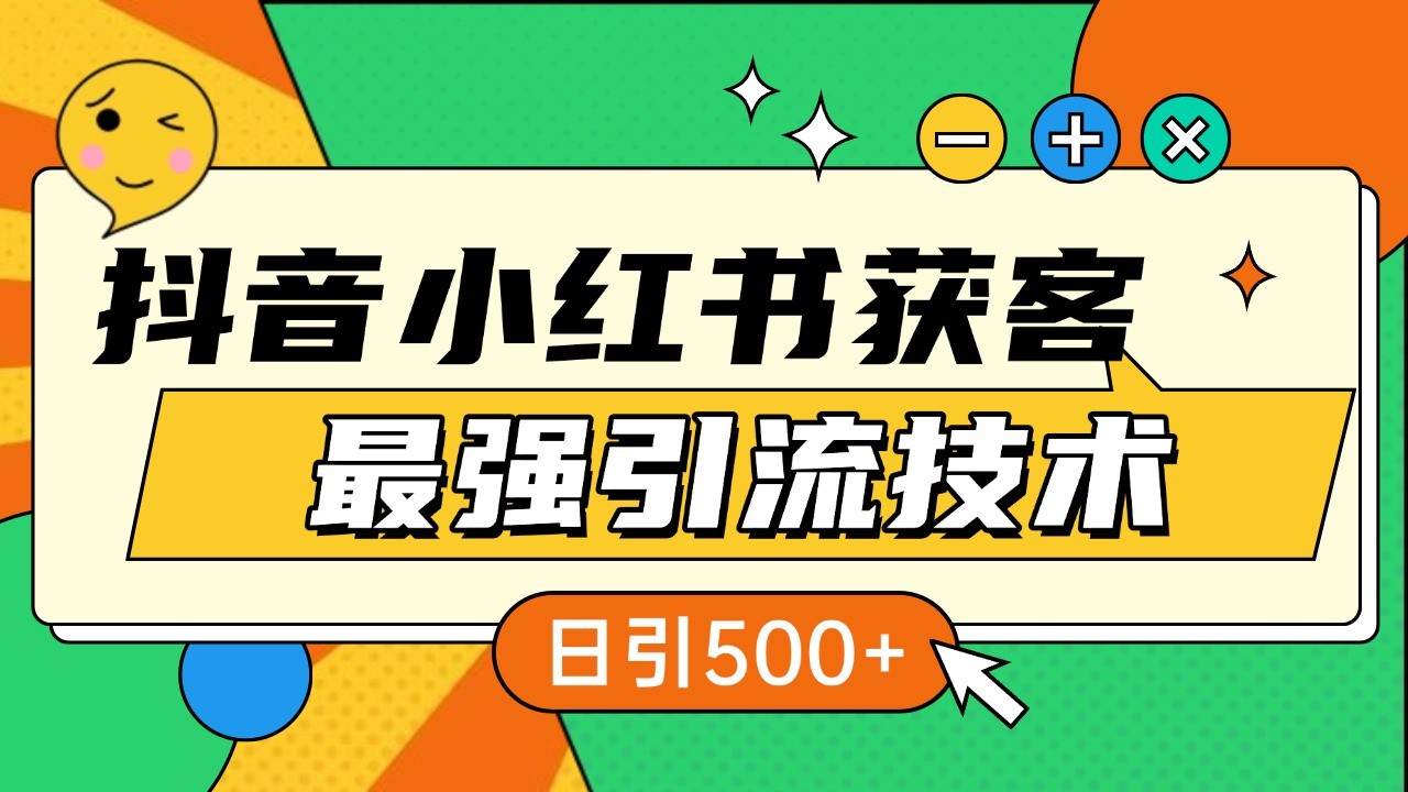 抖音小红书获客最强引流技术揭秘，吃透一点 日引500+ 全行业通用-知库商学院