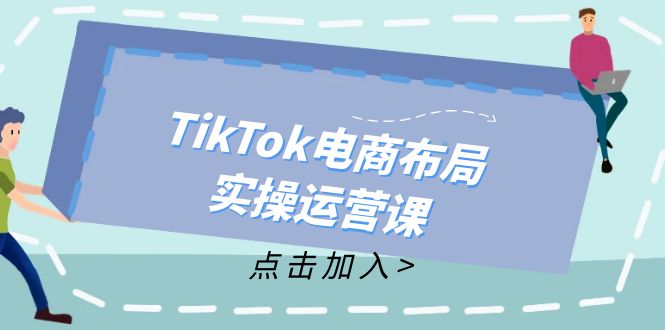 TikTok电商布局实操运营课：从新手到精通，成为TikTok带货运营高手-知库商学院