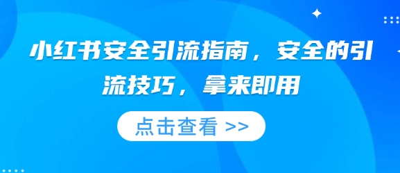 小红书安全引流指南，安全的引流技巧，拿来即用-知库商学院