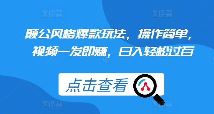 颠公风格爆款玩法，操作简单，视频一发即赚，日入轻松过百【揭秘】-知库商学院