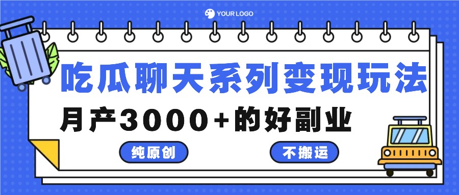 吃瓜聊天系列变现玩法，纯原创不搬运，月产3000+的好副业-知库商学院