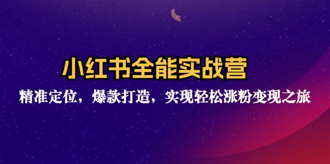 小红书全能实战营：精准定位，爆款打造，实现轻松涨粉变现之旅-知库商学院
