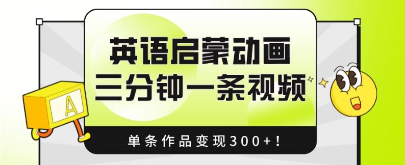 英语启蒙动画，三分钟一条视频，单条作品变现300+！-知库商学院