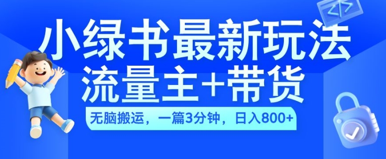 2024小绿书流量主+带货最新玩法，AI无脑搬运，一篇图文3分钟，日入几张-知库商学院