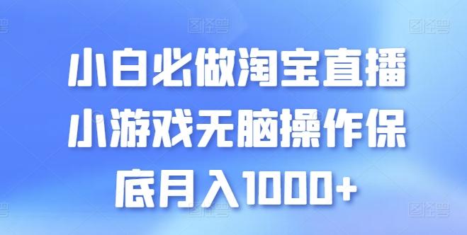 小白必做淘宝直播小游戏无脑操作保底月入1000+【揭秘】-知库商学院