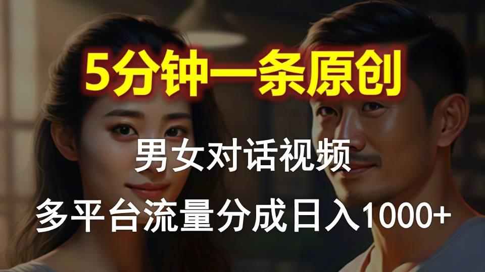 男女对话，5分钟1条原创视频，多平台流量分成，日入1000+-知库商学院