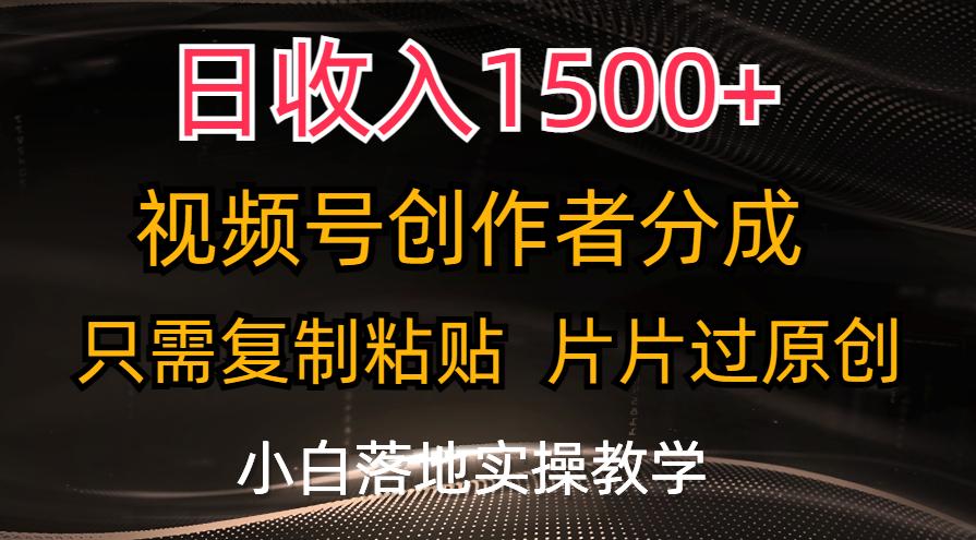 日收入1500+，视频号创作者分成，只需复制粘贴，片片过原创，小白也可…-知库商学院