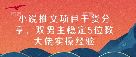 小说推文项目干货分享，双男主稳定5位数大佬实操经验-知库商学院