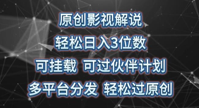 原创影视解说，轻松日入3位数，可挂载，可过伙伴计划，多平台分发轻松过原创【揭秘】-知库商学院