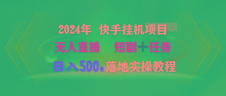 (9341期)2024年 快手挂机项目无人直播 短剧＋任务日入500+落地实操教程-知库商学院